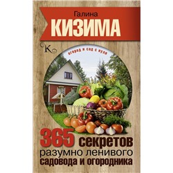 Галина Кизима: 365 секретов разумно ленивого садовода и огородника