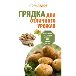Игорь Лядов: Грядка для отличного урожая. Картофель без химии и хлопот, на любой почве